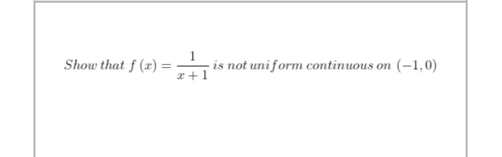Show that f (x) =++1
1
- is not uni form continuous on (-1,0)
