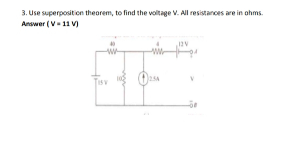 3. Use superposition theorem, to find the voltage V. All resistances are in ohms.
Answer ( V = 11 V)
12 V
TISV
103 025A

