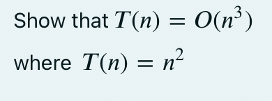Show that T(n) = 0(n³)
where T(n) = n²
