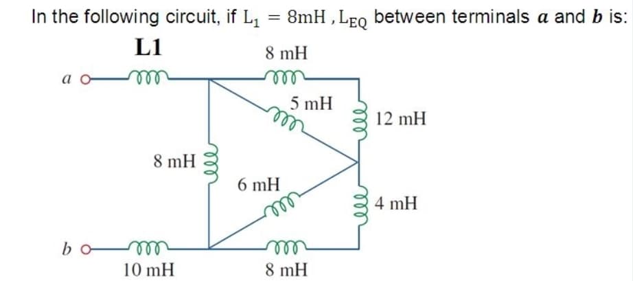 In the following circuit, if L, = 8mH , LEo between terminals a and b is:
L1
8 mH
el
5 mH
12 mH
8 mH
6 mH
4 mH
bo
10 mH
8 mH
