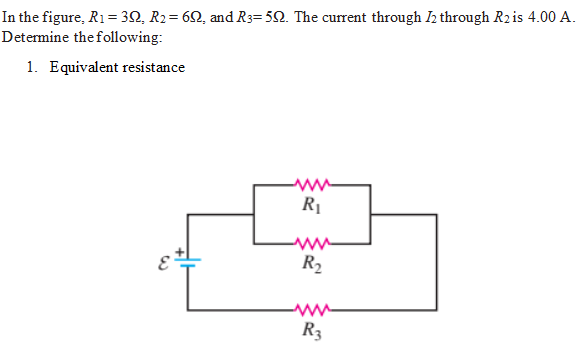In the figure, R1 = 30, R2= 62, and R3= 52. The current through Ih through R2is 4.00 A.
Determine the following:
1. Equivalent resistance
R2
R3
