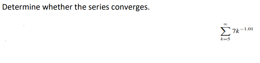Determine whether the series converges.
2 7k-1.01
k=5
