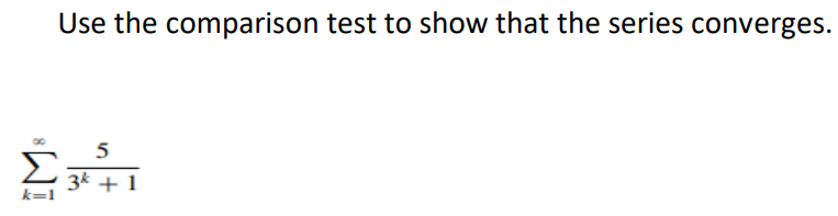 Use the comparison test to show that the series converges.
5
3* + 1
k=1
