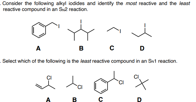 . Consider the following alkyl iodides and identify the most reactive and the least
reactive compound in an SN2 reaction.
A
B
C
D
.Select which of the following is the least reactive compound in an SN1 reaction.
CI
CI
CI
A
B
