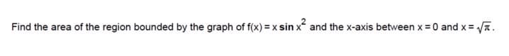 Find the area of the region bounded by the graph of f(x) = x sin x and the x-axis between x = 0 and x = T.
