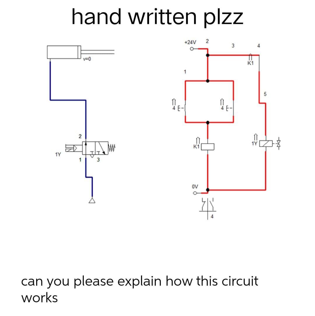 hand written plzz
+24V
2
3
v=0
1E-1
K1
OV
2
1Y
1
3
can you please explain how this circuit
works
#
4E-
4
K1
5
10$
1Y