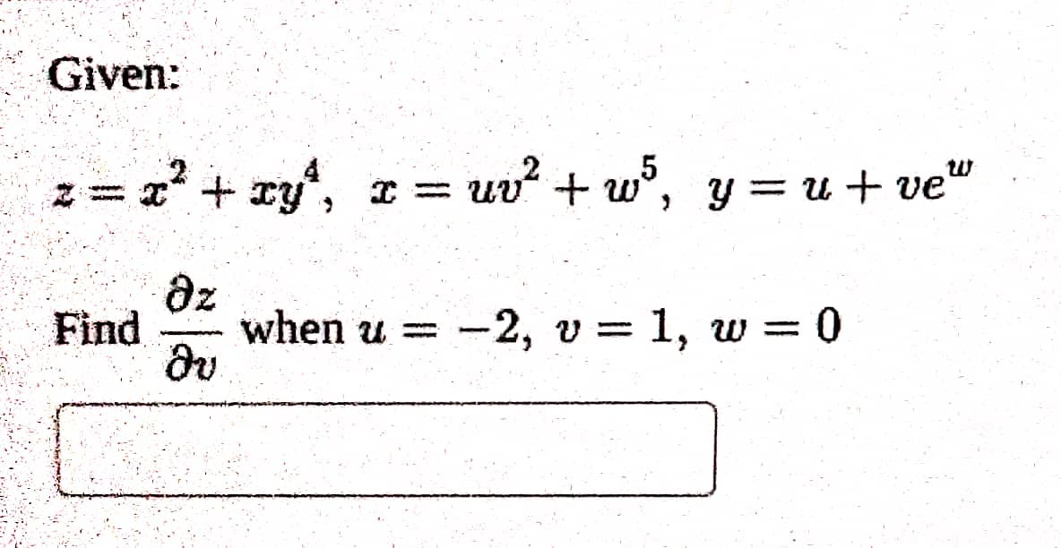 Given:
z = x² + xy², x = uv² +w³, y=u+ve™
Əz
Əv
Find
when u = -2, v= 1, w=0