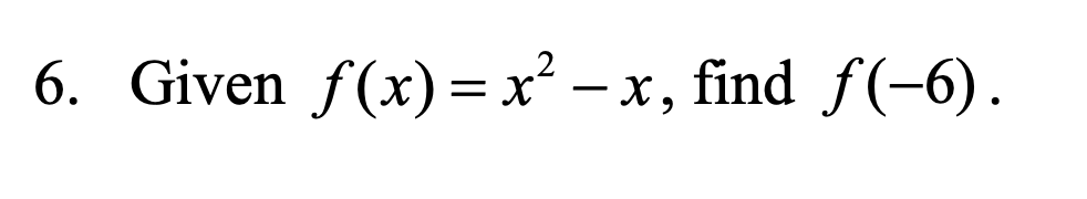 6. Given f(x)= x² – x, find f(-6).
