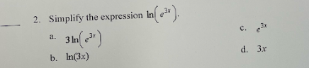 e).
2. Simplify the expression In
3x
c.
3 In e)
3.
d. 3x
b. In(3x)
