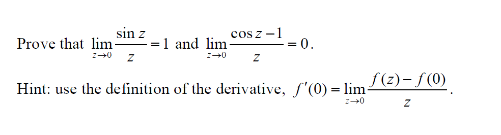 sin z
Prove that lim
Cosz -
= 1 and lim
= 0.
Z→0 Z
Z→0
Z
Hint: use the definition of the derivative, ƒ'(0) = lim
Z→O
ƒ(z) – ƒ (0)
Z