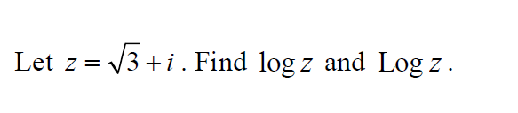 =√√3+i. Find logz and Log z.
Let z =
