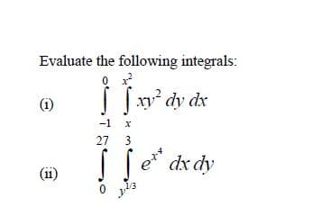 Evaluate the following integrals:
S v' dy dx
(i)
-1 x
27 3
et
dx dy
(ii)
0 y13
