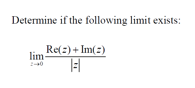 Determine if the following limit exists:
lim-
Re(z) + Im(z)
|=|
Z→0
