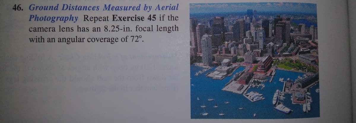 46. Ground Distances Measured by Aerial
Photography Repeat Exercise 45 if the
camera lens has an 8.25-in. focal length
with an angular coverage of 72°.

