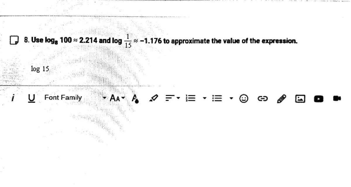 8. Use log, 100 2.214 and log
8-1.176 to approximate the value of the expression.
15
log 15
i
U Font Family
AA
O E: E -= -
