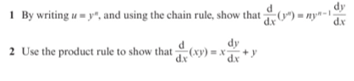 dy
I By writing u y", and using the chain rule, show that ) = ny-
dx
dx
dy
2 Use the product rule to show that (xy) = x+y
