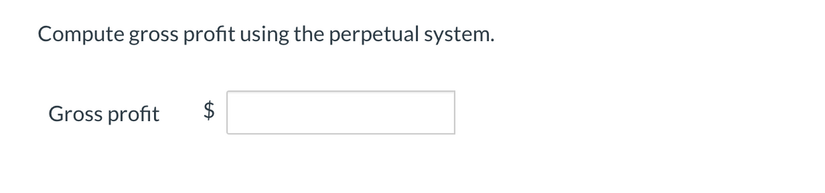 Compute gross profit using the perpetual system.
Gross profit
