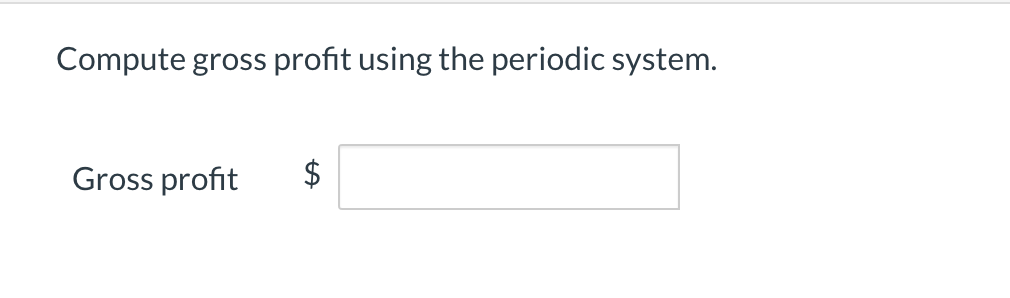 Compute gross profit using the periodic system.
Gross profit
%24
