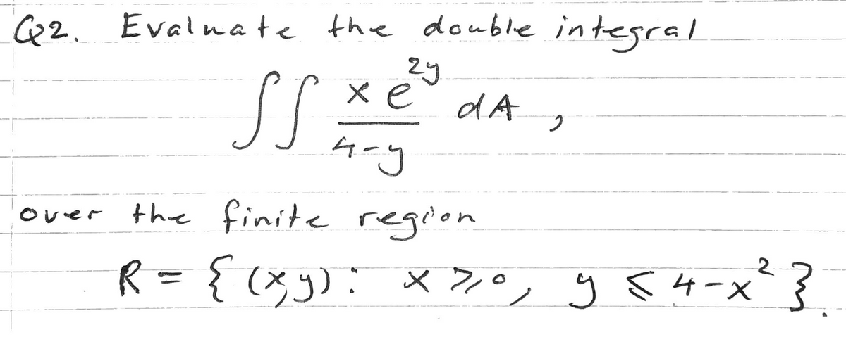Co2. Evaln ate the double integral
2y
x e
SS
e dA
the finite region
over
2
R = {(xy): x 2°, y 54-x}
