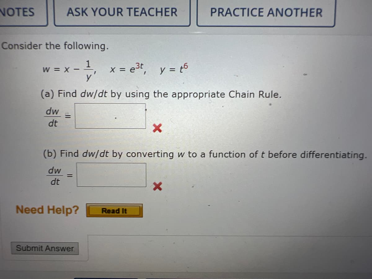 NOTES
ASK YOUR TEACHER
Consider the following.
W = X - - x = e³t, y = t6
1
(a) Find dw/dt by using the appropriate Chain Rule.
dw
dt
Need Help?
(b) Find dw/dt by converting w to a function of t before differentiating.
dw
dt
Submit Answer
PRACTICE ANOTHER
X
Read It