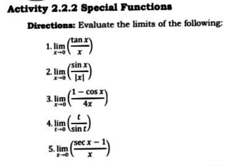 Activity 2.2.2 Special Functions
Directions: Evaluate the limits of the following:
1. lim )
(sin.
2. lim
3. lim
4x
4. lim
-0 \sin
(sec x
5. lim

