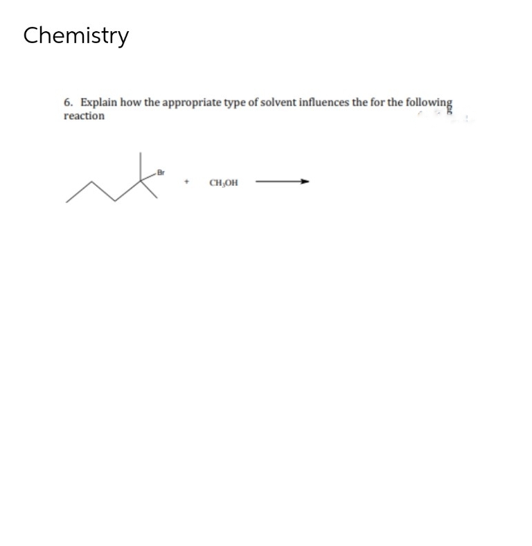 Chemistry
6. Explain how the appropriate type of solvent influences the for the following
reaction
Br
CH,OH