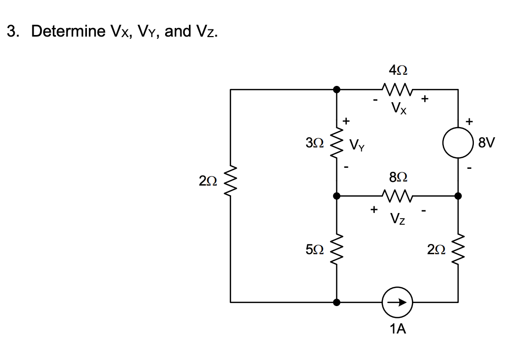 3. Determine Vx, Vy, and Vz.
2Ω
Μ
+
3Ω Vy
5Ω
Μ
+
4Ω
Vx
8Ω
Vz
1Α
+
2Ω
+
Μ
8V