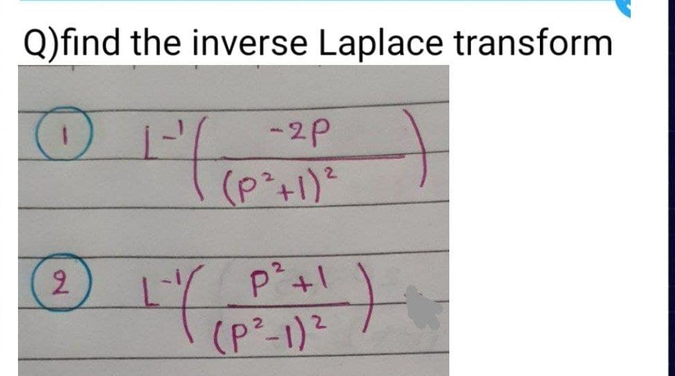 Q)find the inverse Laplace transform
-2P
(P°+1)²
2.
(P²-1)?
