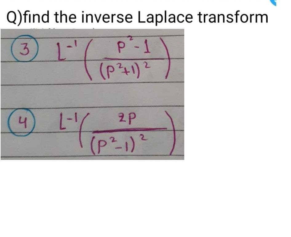 Q)find the inverse Laplace transform
(3 L-'
(P²t1)
P-1
(4) L-
2P
(P²-1)²
