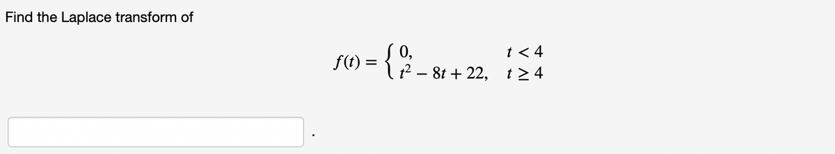 Find the Laplace transform of
0,
={é - 81 + 22, 124
t < 4
f(t)
