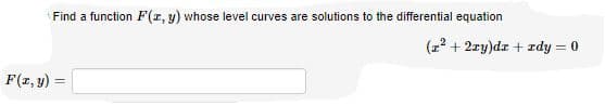 Find a function F(1, y) whose level curves are solutions to the differential equation
(z + 2ry)dr + zdy = 0
F(1, y) =
