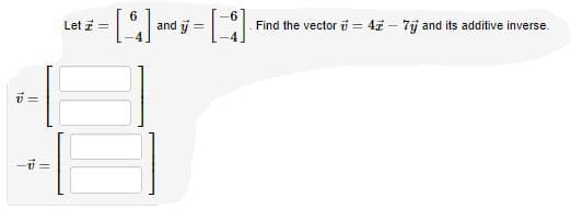 Let z =
6.
and ý =
Find the vectori = 47 - 7j and its additive inverse.
