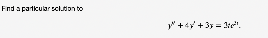 Find a particular solution to
y" + 4y + 3y = 3te".
%3D
