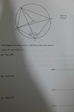 NOT TO
SCALE
D
34
69
In the diagram, the points A, B. C, and D lie on the circle, centre O.
ACB - 69 and DČA = 34.
(a) Find ABD.
ABD =
(b) Find 4OD.
(e) Find DA.
