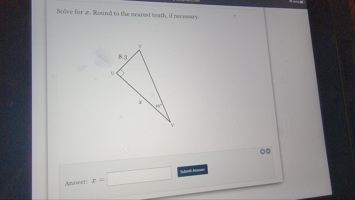 Solve for x. Round to the nearest tenth, if necessary.
* 64%
8.3
160
Submit Answer
Answer: x =
