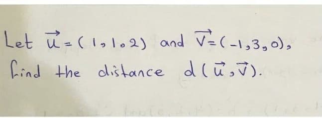 Let ū=(lolo2) and V=(-1,3,0),
find the distance dl ūs J).
