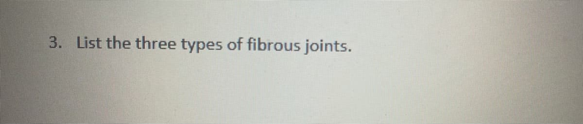 3. List the three types of fibrous joints.