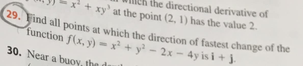 eh the directional derivative of
xy at the point (2, 1) has the value 2.
29. Find all points at which the direction of fastest change of the
function f(x, y)= x2 + y - 2x -4y is i +
30. Near a buoy, the
