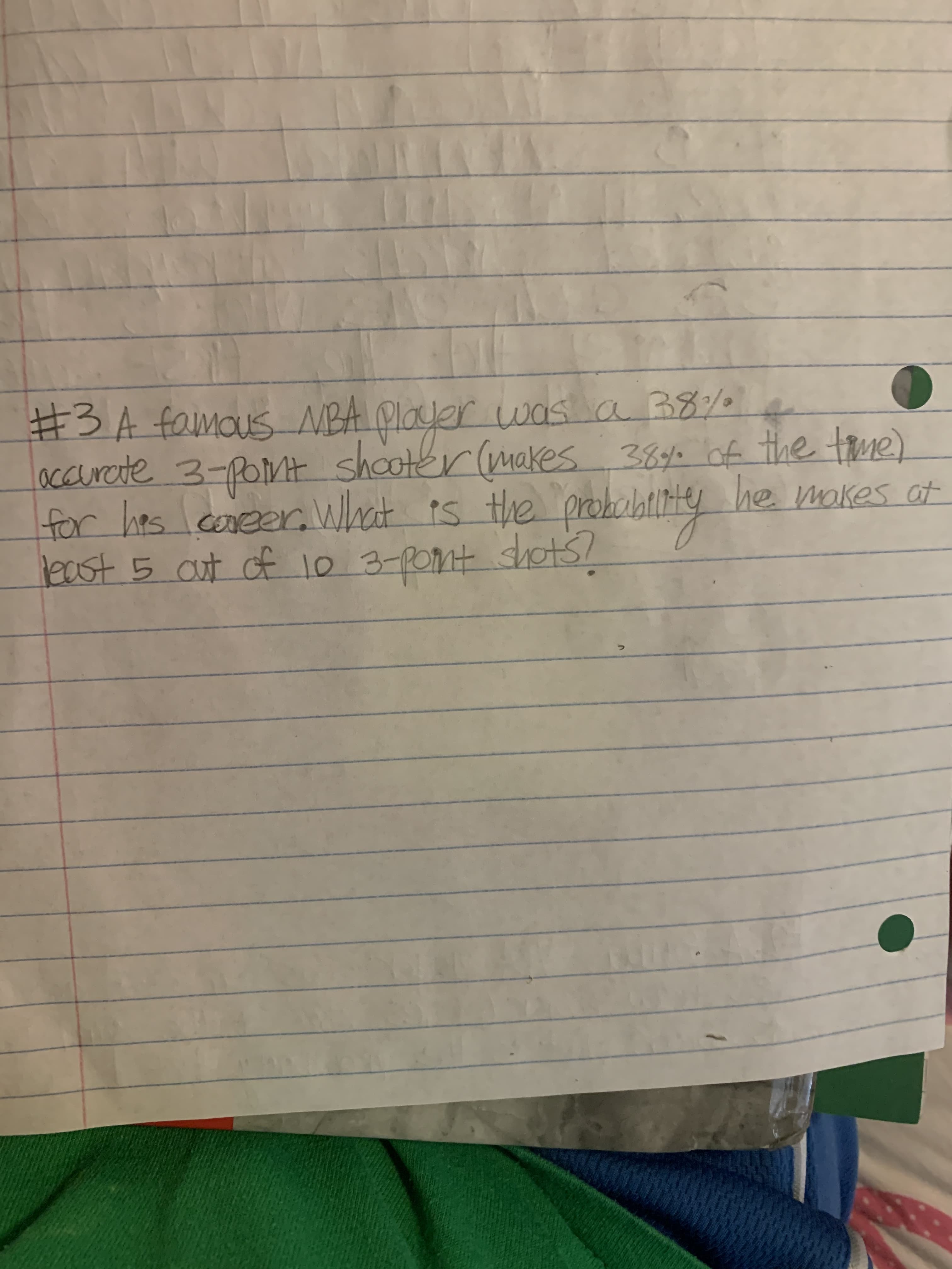 #3A famousNBA Player was a 38%0 e
accurate 3-Pont shooter (makes 389% of the tme)
for hes coneer. What is the probobtliy he mokes ot
least 5 aut of 10 3-POMt shots!
