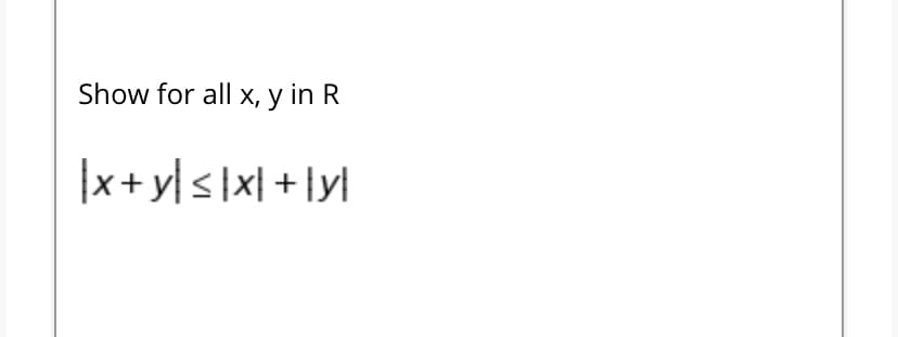 Show for all x, y in R
|x+ylslxI + lyl
