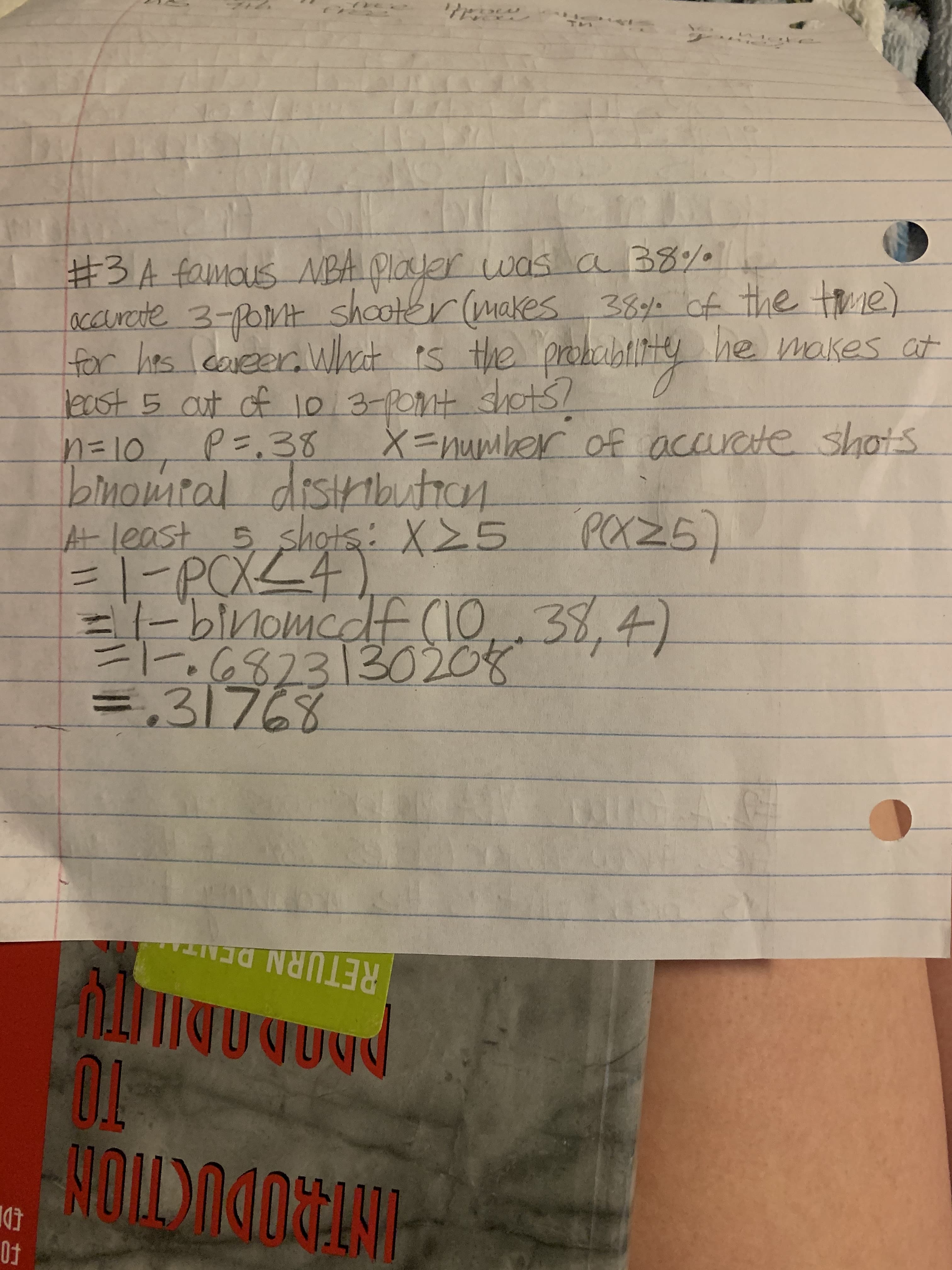 %#3A famausNBA Player was a 38%
accurcte 3-PoMt shooter (makes
for hes coveerWhat es
beast 5 aut of 10.3-POnt shots/
P=.38
bmomral
Atleast 5 shots X5
%3D1-PCXL4
3D1-binomcdfC1038.4)
-
3D,31768
38Y% cf the tme)
he makes at
s ty
the probabtih
X=number of accurate shots
disıibution
n=10,
POZ5)
6823 30208
RETURN DENTA
O1
NOILDO4OAMI
Ot
