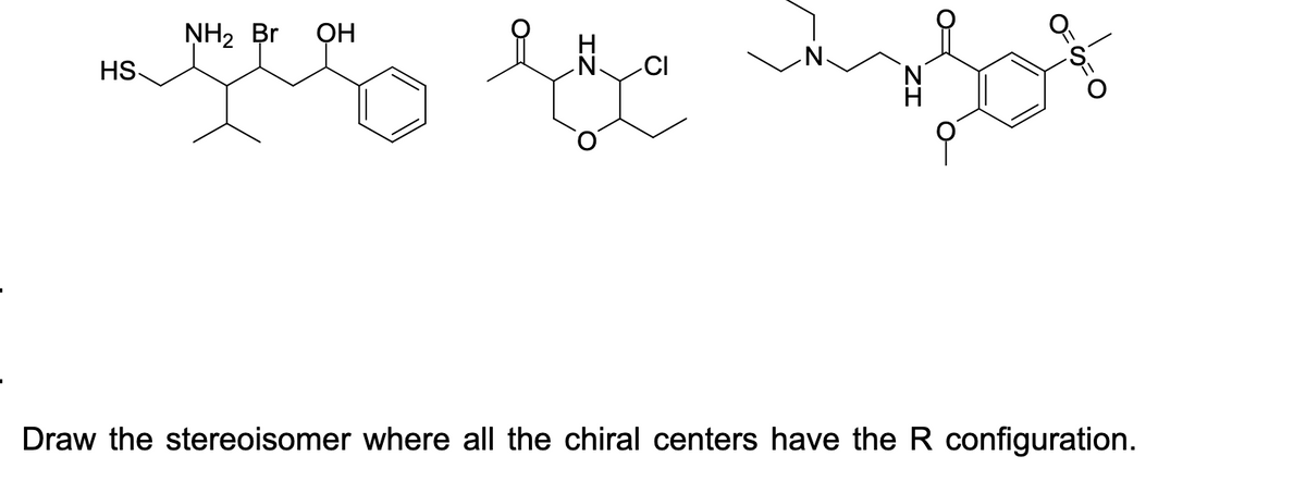 NH2 Br
OH
HS
CI
N.
N.
Draw the stereoisomer where all the chiral centers have the R configuration.
ZI
IZ
