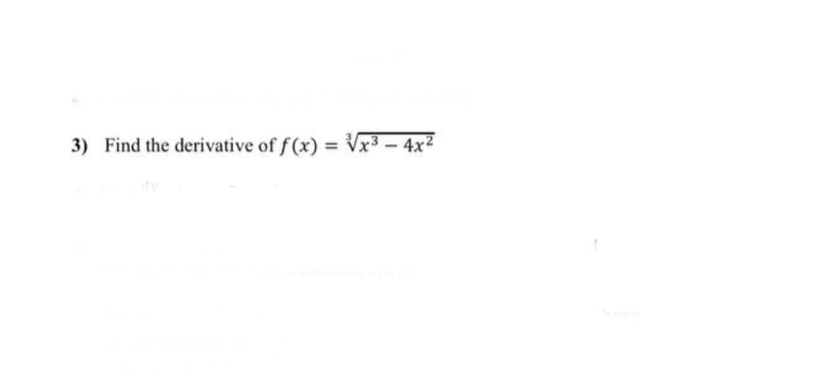 3) Find the derivative of f(x) = Vx3 – 4x²
%3D
