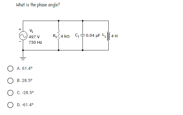 What is the phase angle?
R14 kn
G+0.04 µF L,
497 V
4 H
750 Hz
O A. 61.4°
B. 28.5°
C.-28.5°
O D. -61.4°
