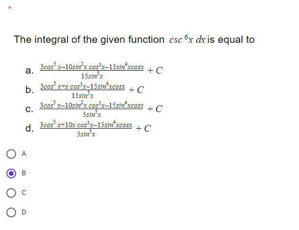 The integral of the given function csc x dx is equal to
3cos x-10stn²x cos'x-15sin"xcosx + C
15sin'x
а.
3cos x+x cos'x-15sin xcosx
15sin'x
3cos x-10sin'x cos³x-15sin*xcosx
5sin'x
3cos x+10x cos³x-15sin*xcosx + C
5sin'x
xcOsx
b.
+ C
C.
+ C
d.
В
O D
