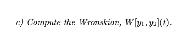 Compute the Wronskian, W[y1, y2](t).
