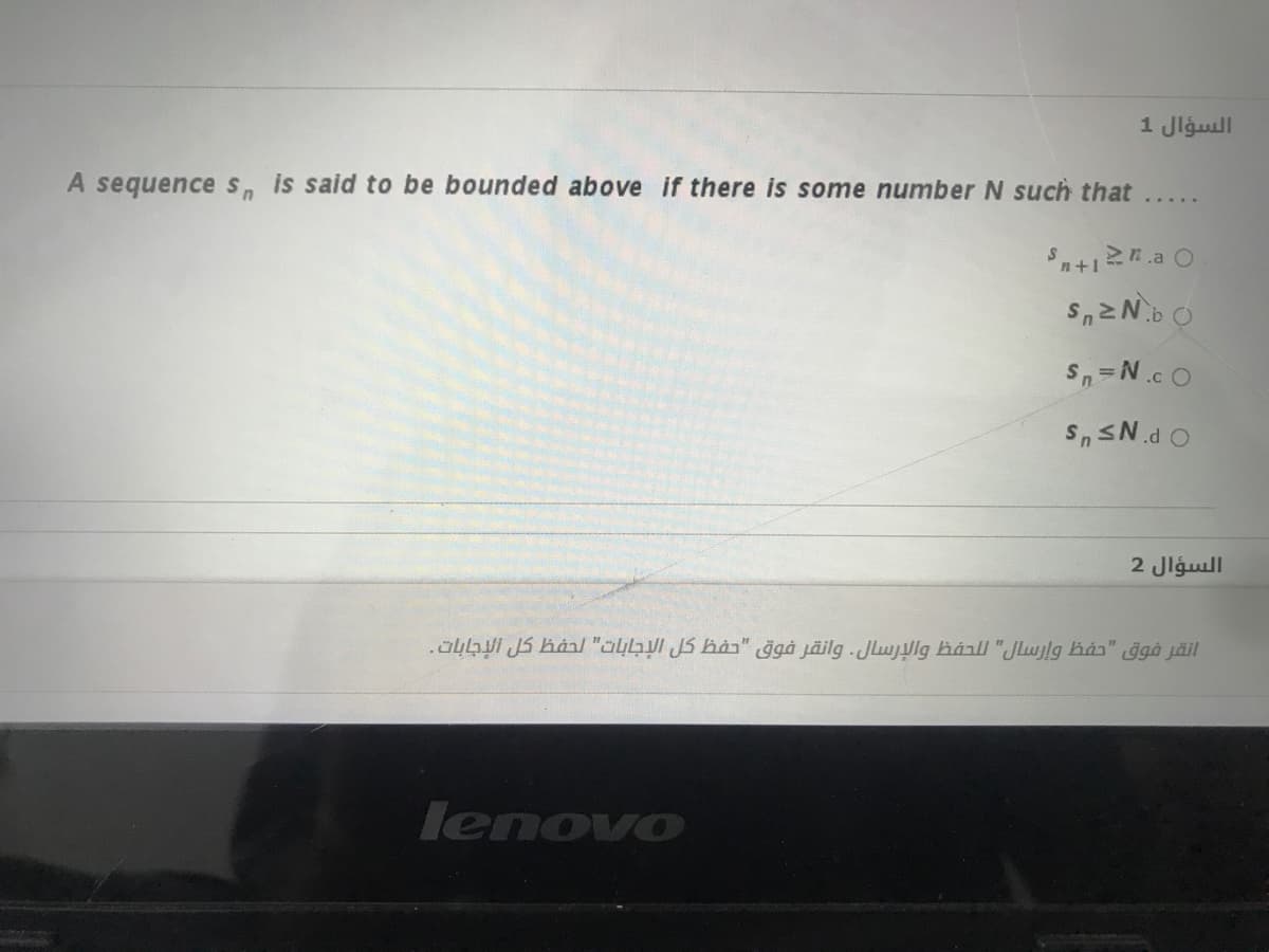 1 Jlgull
A sequences, is said to be bounded above if there is some number N such that
n+1.a O
Sn=N.c O
Sn SN.d O
2 Jlgull
.üybu JS Kán/ "aybul JS bàs" ġgå jäilg . JLwjVlg hárll "JLwjlg hán" ggà äil
lenovo
