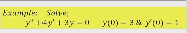 Example: Solve;
y" +4y' + 3y = 0
y(0) = 3 & y'(0) = 1
