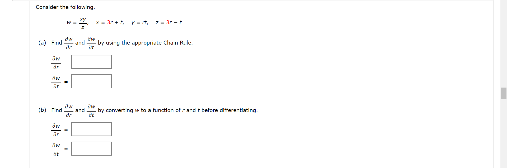 Consider the following.
ху
W =
x = 3r + t,
y = rt,
z = 3r – t
aw
aw
and
ar
(a) Find
by using the appropriate Chain Rule.
at
%3D
ar
aw
at
aw
aw
and
ar
(b) Find
by converting w to a function of r and t before differentiating.
at
aw
ar
aw
at
II
