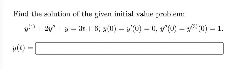 Find the solution of the given initial value problem:
y (4) + 2y" + y = 3t+ 6; y(0) = y'(0) = 0, y″(0) = y(³) (0) = 1.
y(t)
=